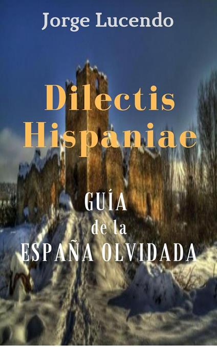 Dilectis Hispaniae - Guía de la España Olvidada