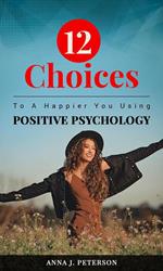 12 Choices To A Happier You Using Positive Psychology