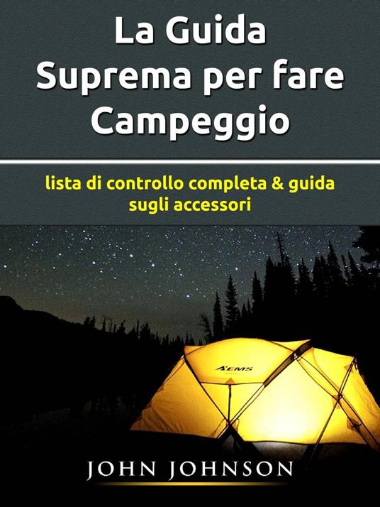 La Guida Suprema per fare Campeggio - John Johnson - ebook