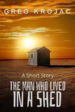 The Man Who Lived In A Shed