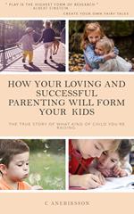 How your loving and successful parenting will form your kids: The true story of what kind of child you're raising