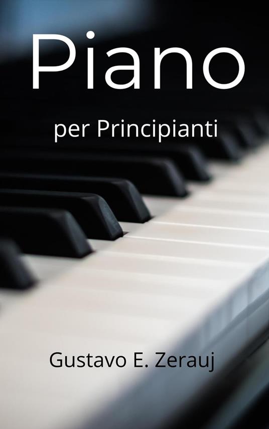 Piano per Principianti - GUSTAVO E. ZERAUJ,gustavo espinosa juarez - ebook