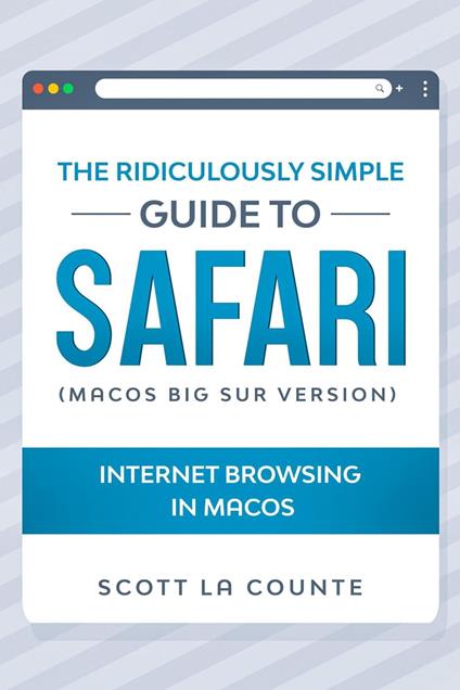 The Ridiculously Simple Guide To Safari: Internet Browsing In MacOS (MacOS Big Sur Version)