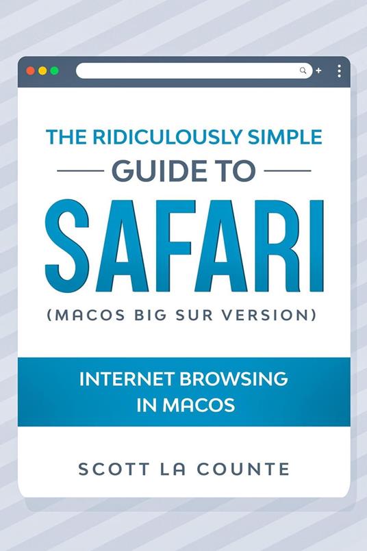 The Ridiculously Simple Guide To Safari: Internet Browsing In MacOS (MacOS Big Sur Version)