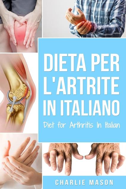 Dieta per l'Artrite In italiano/ Diet for Arthritis In Italian - Charlie Mason - ebook