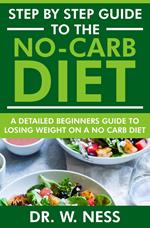 Step by Step Guide to the No-Carb Diet: A Detailed Beginners Guide to Losing Weight on a No-Carb Diet