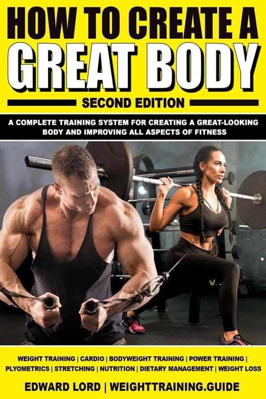 How to Create a Great Body: A Complete Training System for Creating a Great-Looking Body and Improving All Aspects of Fitness, Second Edition