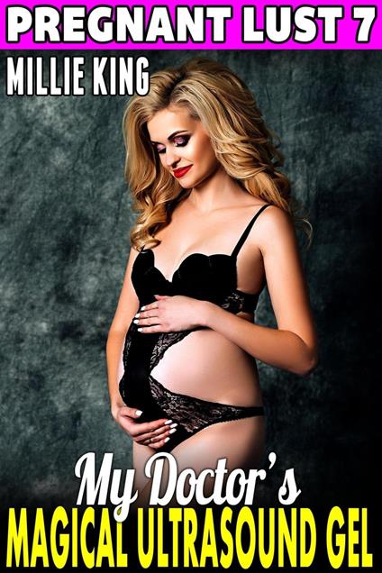 My Doctor’s Magical Ultrasound Gel : Pregnant Lust 7 (Pregnancy Erotica BDSM Erotica Paranormal Erotica Age Gap Erotica)