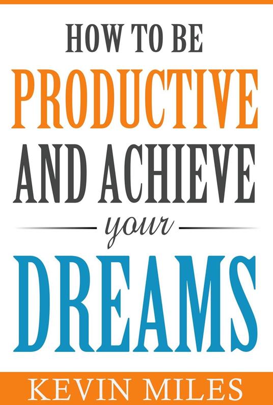 How To Be Productive & Achieve Your Dreams