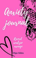 Anxiety Journal: A practical tool to managing stress, understanding anxiety and its triggers.