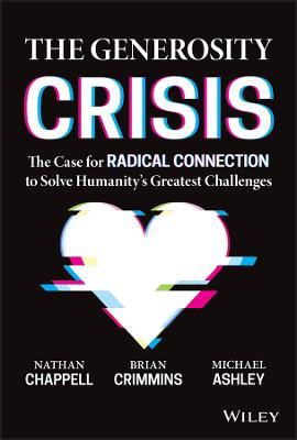 The Generosity Crisis: The Case for Radical Connection to Solve Humanity's Greatest Challenges - Brian Crimmins,Nathan Chappell,Michael Ashley - cover