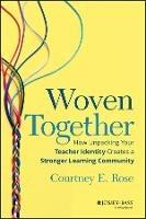 Woven Together: How Unpacking Your Teacher Identity Creates a Stronger Learning Community - Courtney Rose - cover