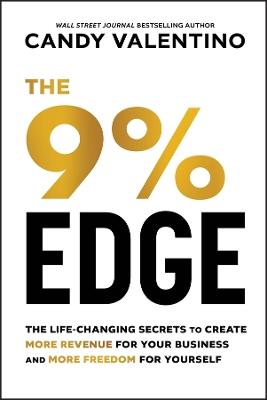 The 9% Edge: The Life-Changing Secrets to Create More Revenue for Your Business and More Freedom for Yourself - Candy Valentino - cover