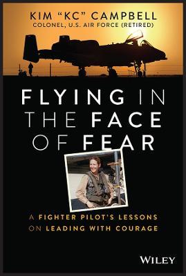 Flying in the Face of Fear: A Fighter Pilot's Lessons on Leading with Courage - Kim Campbell - cover