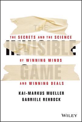 The Invisible Game: The Secrets and the Science of Winning Minds and Winning Deals - Kai-Markus Mueller,Gabriele Rehbock - cover