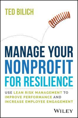 Managing Your Nonprofit for Resilience: Use Lean Risk Management to Improve Performance and Increase Employee Engagement - Ted Bilich - cover