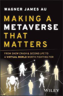 Making a Metaverse That Matters: From Snow Crash & Second Life to A Virtual World Worth Fighting For - Wagner James Au - cover