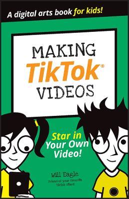 Making TikTok Videos - Will Eagle,Hannah Budke,Claire Cohen - cover