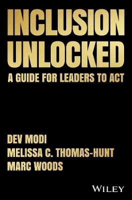 Inclusion Unlocked: A Guide for Leaders to Act - Dev Modi,Melissa C. Thomas-Hunt,Marc Woods - cover