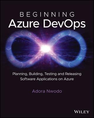 Beginning Azure DevOps: Planning, Building, Testing, and Releasing Software Applications on Azure - Adora Nwodo - cover