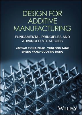 Design for Additive Manufacturing: Fundamental Principles and Advanced Strategies - Yaoyao Fiona Zhao,Yunlong Tang,Sheng Yang - cover