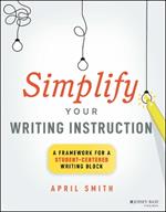 Simplify Your Writing Instruction: A Framework For A Student-Centered Writing Block