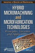 Hybrid Micromachining and Microfabrication Technologies: Principles, Varieties and Applications