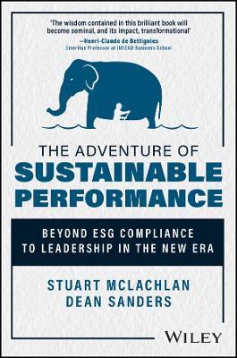 The Adventure of Sustainable Performance: Beyond ESG Compliance to Leadership in the New Era - Dean Sanders,Stuart McLachlan - cover