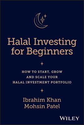 Halal Investing for Beginners: How to Start, Grow and Scale Your Halal Investment Portfolio - Ibrahim Khan,Mohsin Patel - cover