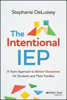 The Intentional IEP: A Team Approach to Better Outcomes for Students and Their Families - Stephanie DeLussey - cover