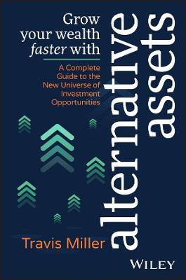 Grow Your Wealth Faster with Alternative Assets: A Complete Guide to the New Universe of Investment Opportunities - Travis Miller - cover