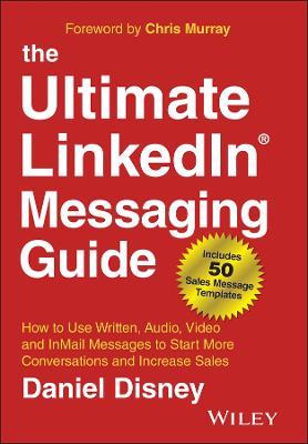 The Ultimate LinkedIn Messaging Guide: How to Use Written, Audio, Video and InMail Messages to Start More Conversations and Increase Sales - Daniel Disney - cover