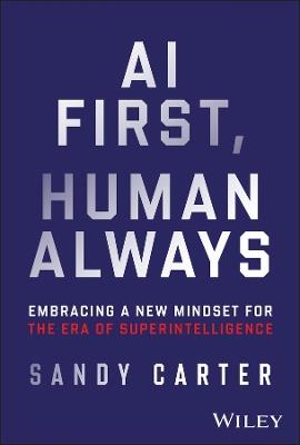 AI First, Human Always: Embracing a New Mindset for the Era of Superintelligence - Sandy Carter - cover