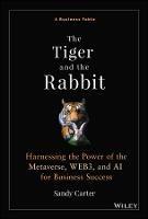 The Tiger and the Rabbit: Harnessing the Power of the Metaverse, WEB3, and AI for Business Success - Sandy Carter - cover