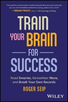 Train Your Brain For Success: Read Smarter, Remember More, and Break Your Own Records - Roger Seip - cover