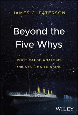 Beyond the Five Whys: Root Cause Analysis and Systems Thinking - James C. Paterson - cover