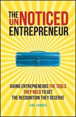 The UnNoticed Entrepreneur, Book 2: Giving Entrepreneurs the Tools They Need to Get the Recognition They Deserve - Jim James - cover