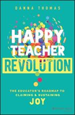 Happy Teacher Revolution: The Educator's Roadmap to Claiming and Sustaining Joy