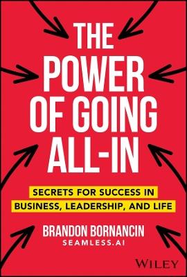 The Power of Going All-In: Secrets for Success in Business, Leadership, and Life - Brandon Bornancin - cover