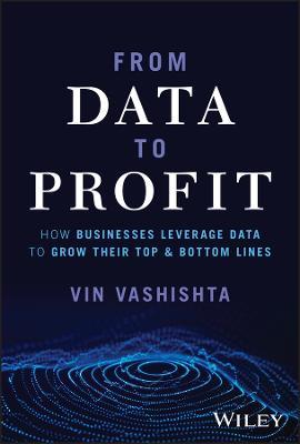 From Data To Profit: How Businesses Leverage Data to Grow Their Top and Bottom Lines - Vin Vashishta - cover