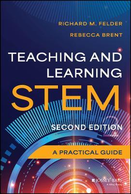 Teaching and Learning STEM: A Practical Guide - Richard M. Felder,Rebecca Brent - cover