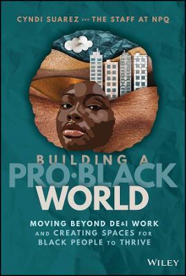 Building A Pro-Black World: Moving Beyond DE&I Work and Creating Spaces for Black People to Thrive - Nonprofit Quarterly - cover