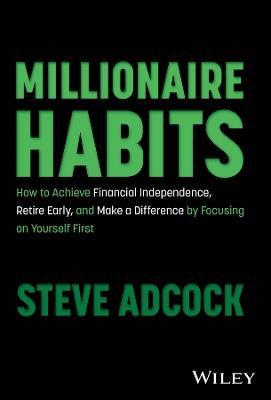 Millionaire Habits: How to Achieve Financial Independence, Retire Early, and Make a Difference by Focusing on Yourself First - Steve Adcock - cover