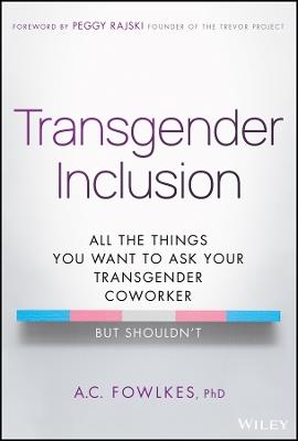 Transgender Inclusion: All the Things You Want to Ask Your Transgender Coworker but Shouldn't - A. C. Fowlkes - cover