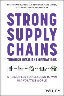 Strong Supply Chains Through Resilient Operations: Five Principles for Leaders to Win in a Volatile World - Suketu Gandhi,Michael F. Strohmer,Marc Lakner - cover