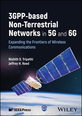 3GPP-based Non-Terrestrial Networks in 5G and 6G: Expanding the Frontiers of Wireless Communications - Nishith D. Tripathi,Jeffrey H. Reed - cover
