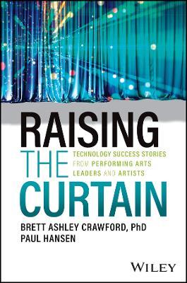 Raising the Curtain: Technology Success Stories from Performing Arts Leaders and Artists - Brett Ashley Crawford,Paul Hansen - cover