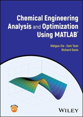 Chemical Engineering Analysis and Optimization Using MATLAB - Weiguo Xie,Sam Toan,Richard Davis - cover