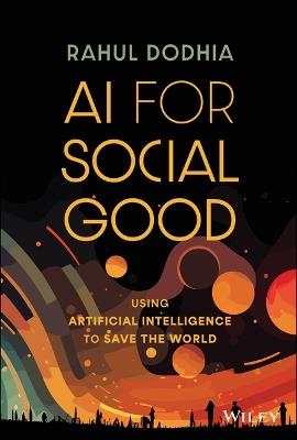 AI for Social Good: Using Artificial Intelligence to Save the World - Rahul Dodhia - cover