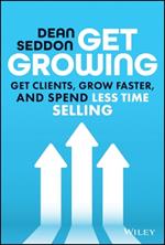 Get Growing: Get Clients, Grow Faster, and Spend Less Time Selling